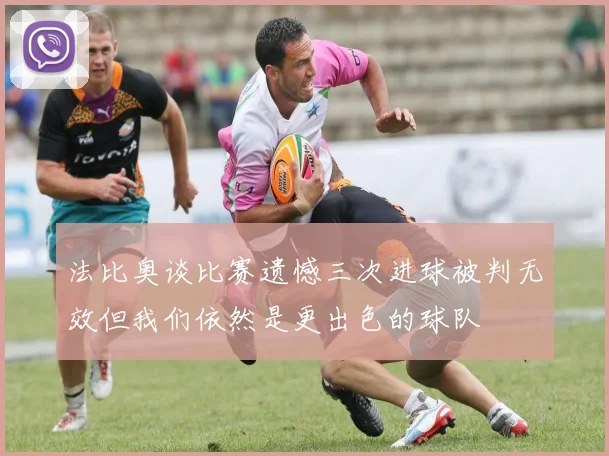 法比奥谈比赛遗憾三次进球被判无效但我们依然是更出色的球队
