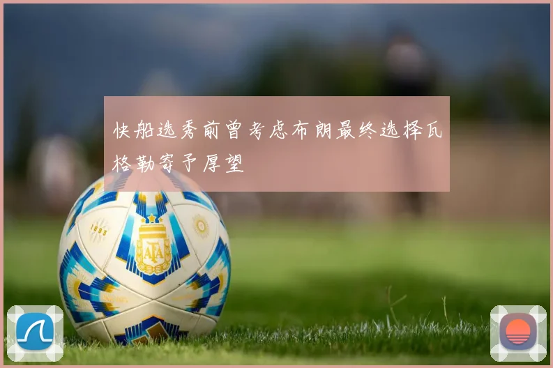 快船选秀前曾考虑布朗最终选择瓦格勒寄予厚望